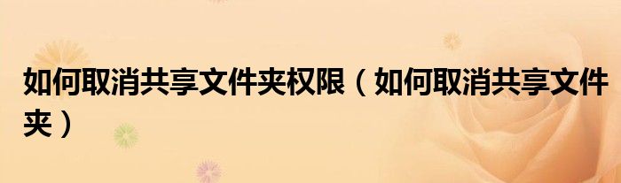 如何取消共享文件夹权限（如何取消共享文件夹）