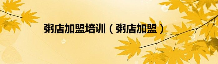 粥店加盟培训（粥店加盟）