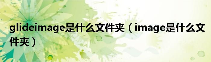 glideimage是什么文件夹（image是什么文件夹）
