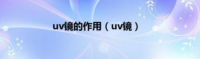 uv镜的作用（uv镜）