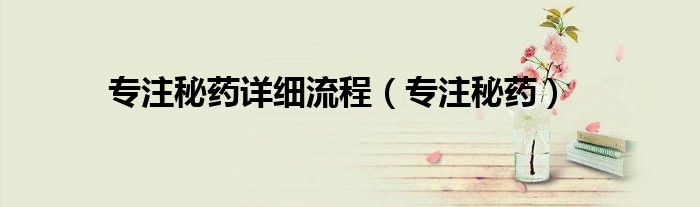 专注秘药详细流程（专注秘药）