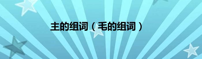主的组词（毛的组词）