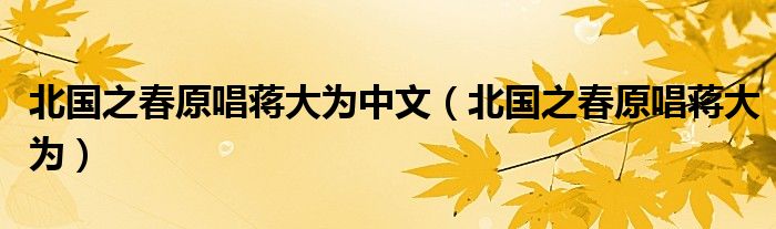 北国之春原唱蒋大为中文（北国之春原唱蒋大为）