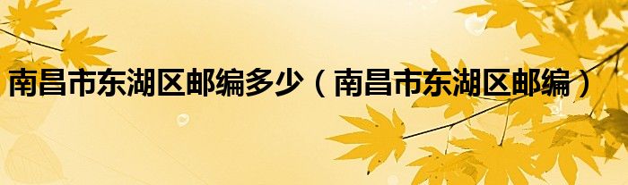 南昌市东湖区邮编多少（南昌市东湖区邮编）