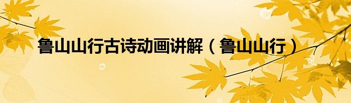 鲁山山行古诗动画讲解（鲁山山行）
