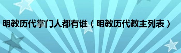 明教历代掌门人都有谁（明教历代教主列表）