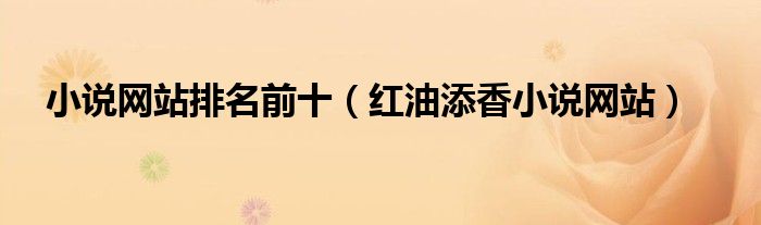 小说网站排名前十（红油添香小说网站）