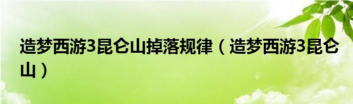 造梦西游3昆仑山掉落规律（造梦西游3昆仑山）