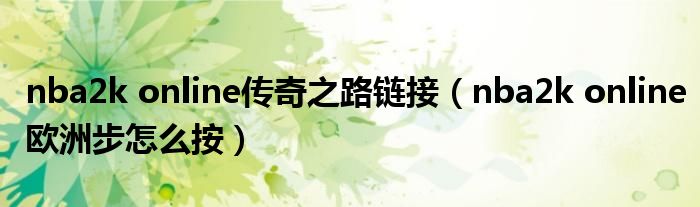 nba2k online传奇之路链接（nba2k online欧洲步怎么按）