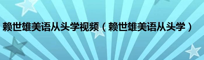 赖世雄美语从头学视频（赖世雄美语从头学）