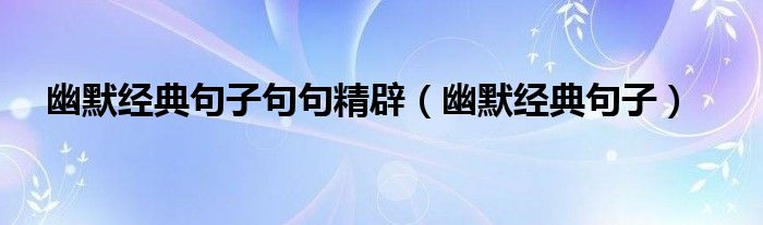 幽默经典句子句句精辟（幽默经典句子）