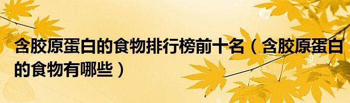 含胶原蛋白的食物排行榜前十名（含胶原蛋白的食物有哪些）