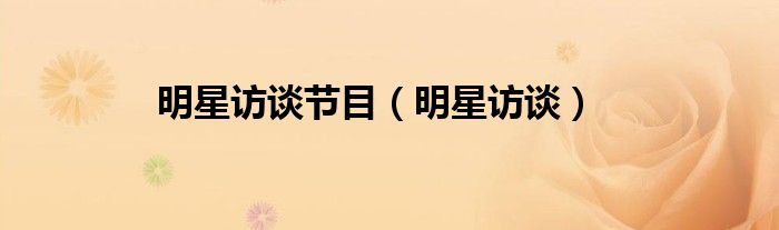 明星访谈节目（明星访谈）