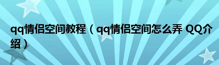 qq情侣空间教程（qq情侣空间怎么弄 QQ介绍）