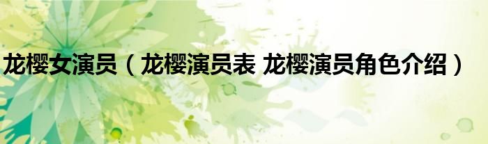 龙樱女演员（龙樱演员表 龙樱演员角色介绍）