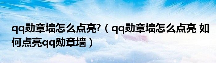 qq勋章墙怎么点亮?（qq勋章墙怎么点亮 如何点亮qq勋章墙）