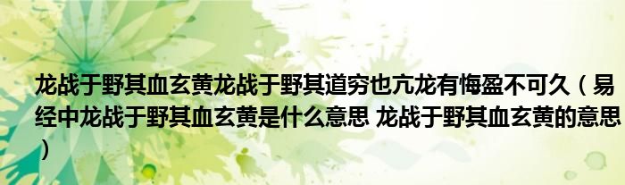 龙战于野其血玄黄龙战于野其道穷也亢龙有悔盈不可久（易经中龙战于野其血玄黄是什么意思 龙战于野其血玄黄的意思）