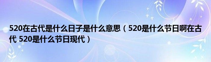 520在古代是什么日子是什么意思（520是什么节日啊在古代 520是什么节日现代）