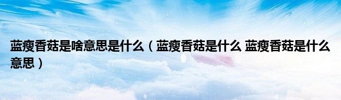 蓝瘦香菇是啥意思是什么（蓝瘦香菇是什么 蓝瘦香菇是什么意思）