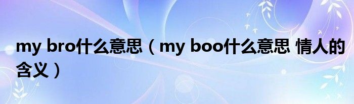 my bro什么意思（my boo什么意思 情人的含义）