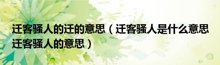 迁客骚人的迁的意思（迁客骚人是什么意思 迁客骚人的意思）