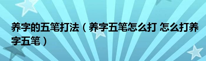 养字的五笔打法（养字五笔怎么打 怎么打养字五笔）