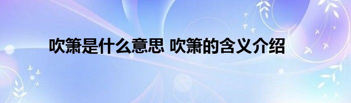 吹箫是什么意思 吹箫的含义介绍