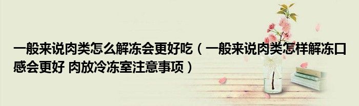 一般来说肉类怎么解冻会更好吃（一般来说肉类怎样解冻口感会更好 肉放冷冻室注意事项）
