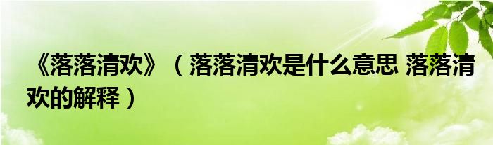 《落落清欢》（落落清欢是什么意思 落落清欢的解释）