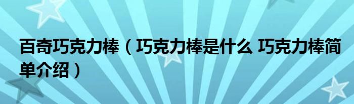 百奇巧克力棒（巧克力棒是什么 巧克力棒简单介绍）