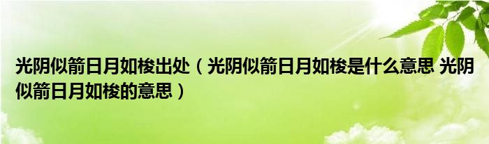 光阴似箭日月如梭出处（光阴似箭日月如梭是什么意思 光阴似箭日月如梭的意思）