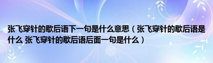 张飞穿针的歇后语下一句是什么意思（张飞穿针的歇后语是什么 张飞穿针的歇后语后面一句是什么）