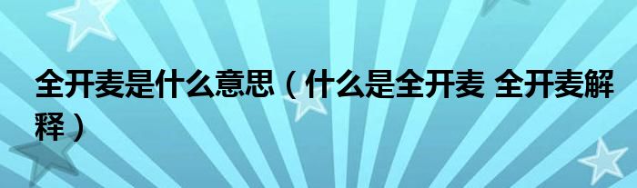 全开麦是什么意思（什么是全开麦 全开麦解释）