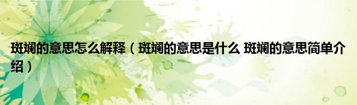 斑斓的意思怎么解释（斑斓的意思是什么 斑斓的意思简单介绍）