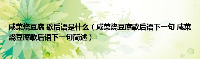 咸菜烧豆腐 歇后语是什么（咸菜烧豆腐歇后语下一句 咸菜烧豆腐歇后语下一句简述）