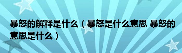 暴怒的解释是什么（暴怒是什么意思 暴怒的意思是什么）
