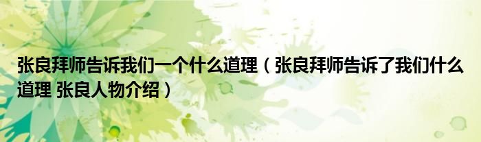 张良拜师告诉我们一个什么道理（张良拜师告诉了我们什么道理 张良人物介绍）