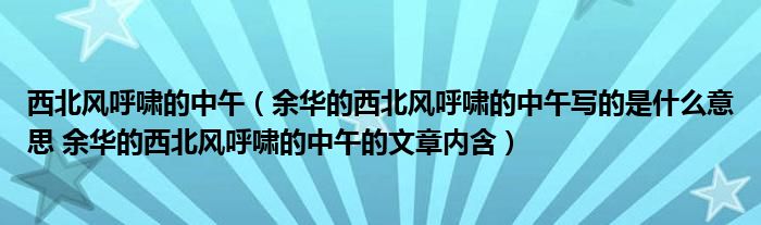 西北风呼啸的中午（余华的西北风呼啸的中午写的是什么意思 余华的西北风呼啸的中午的文章内含）