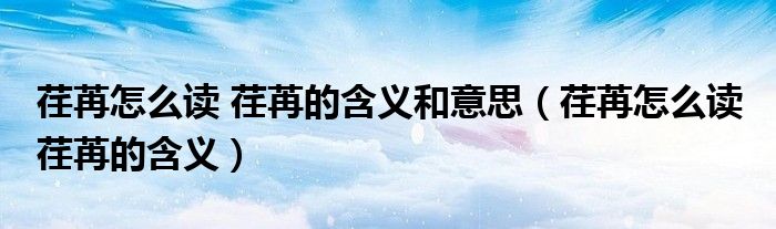 荏苒怎么读 荏苒的含义和意思（荏苒怎么读 荏苒的含义）