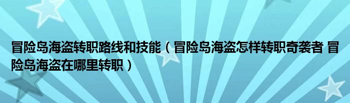 冒险岛海盗转职路线和技能（冒险岛海盗怎样转职奇袭者 冒险岛海盗在哪里转职）