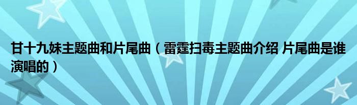 甘十九妹主题曲和片尾曲（雷霆扫毒主题曲介绍 片尾曲是谁演唱的）