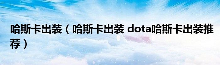 哈斯卡出装（哈斯卡出装 dota哈斯卡出装推荐）