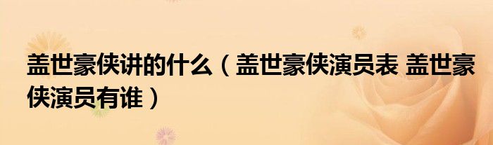 盖世豪侠讲的什么（盖世豪侠演员表 盖世豪侠演员有谁）