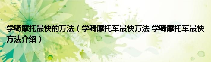学骑摩托最快的方法（学骑摩托车最快方法 学骑摩托车最快方法介绍）