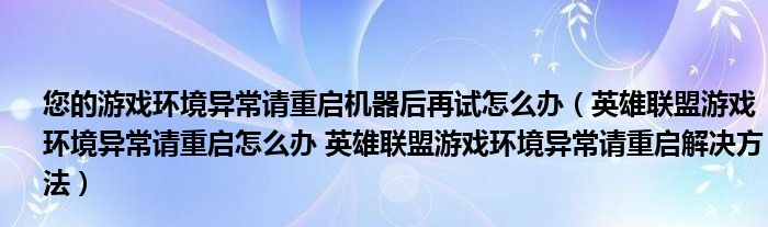 您的游戏环境异常请重启机器后再试怎么办（英雄联盟游戏环境异常请重启怎么办 英雄联盟游戏环境异常请重启解决方法）