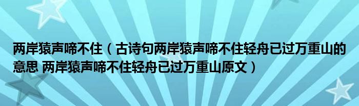 两岸猿声啼不住（古诗句两岸猿声啼不住轻舟已过万重山的意思 两岸猿声啼不住轻舟已过万重山原文）