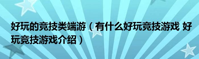 好玩的竞技类端游（有什么好玩竞技游戏 好玩竞技游戏介绍）