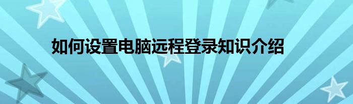 如何设置电脑远程登录知识介绍