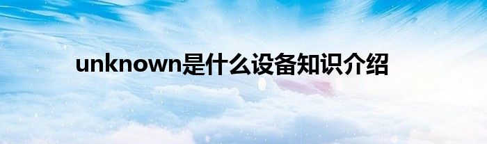 unknown是什么设备知识介绍
