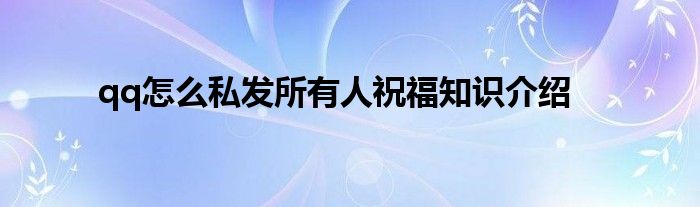 qq怎么私发所有人祝福知识介绍